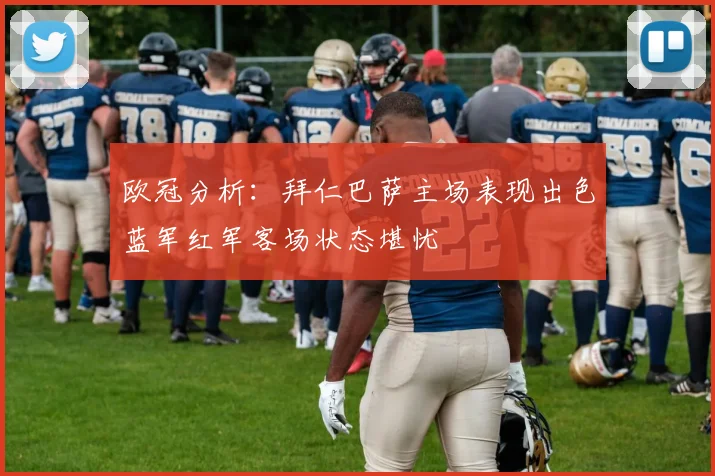 欧冠分析：拜仁巴萨主场表现出色蓝军红军客场状态堪忧